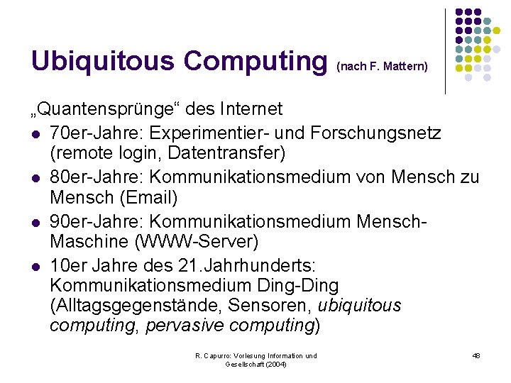 Ubiquitous Computing (nach F. Mattern) „Quantensprünge“ des Internet l 70 er-Jahre: Experimentier- und Forschungsnetz