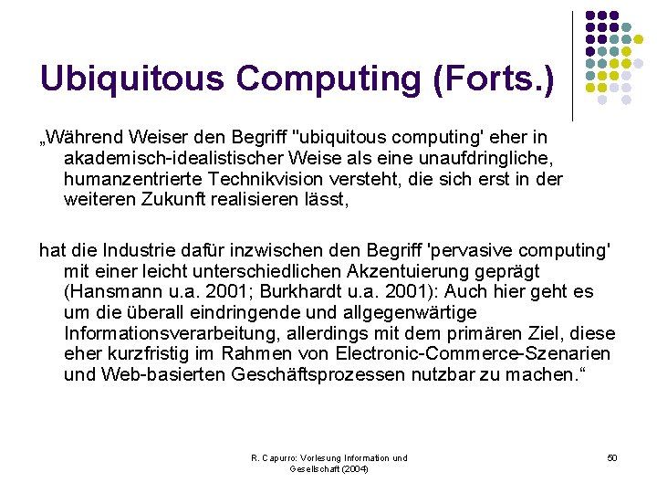 Ubiquitous Computing (Forts. ) „Während Weiser den Begriff ''ubiquitous computing' eher in akademisch-idealistischer Weise