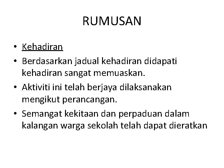 RUMUSAN • Kehadiran • Berdasarkan jadual kehadiran didapati kehadiran sangat memuaskan. • Aktiviti ini