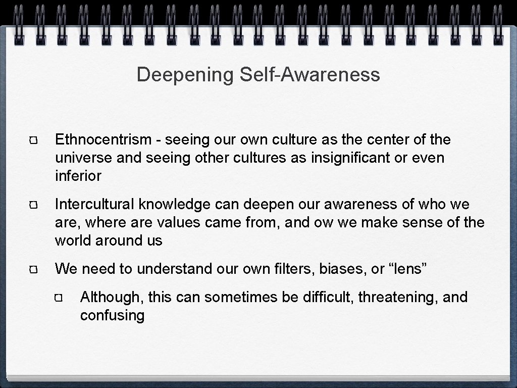 Deepening Self-Awareness Ethnocentrism - seeing our own culture as the center of the universe