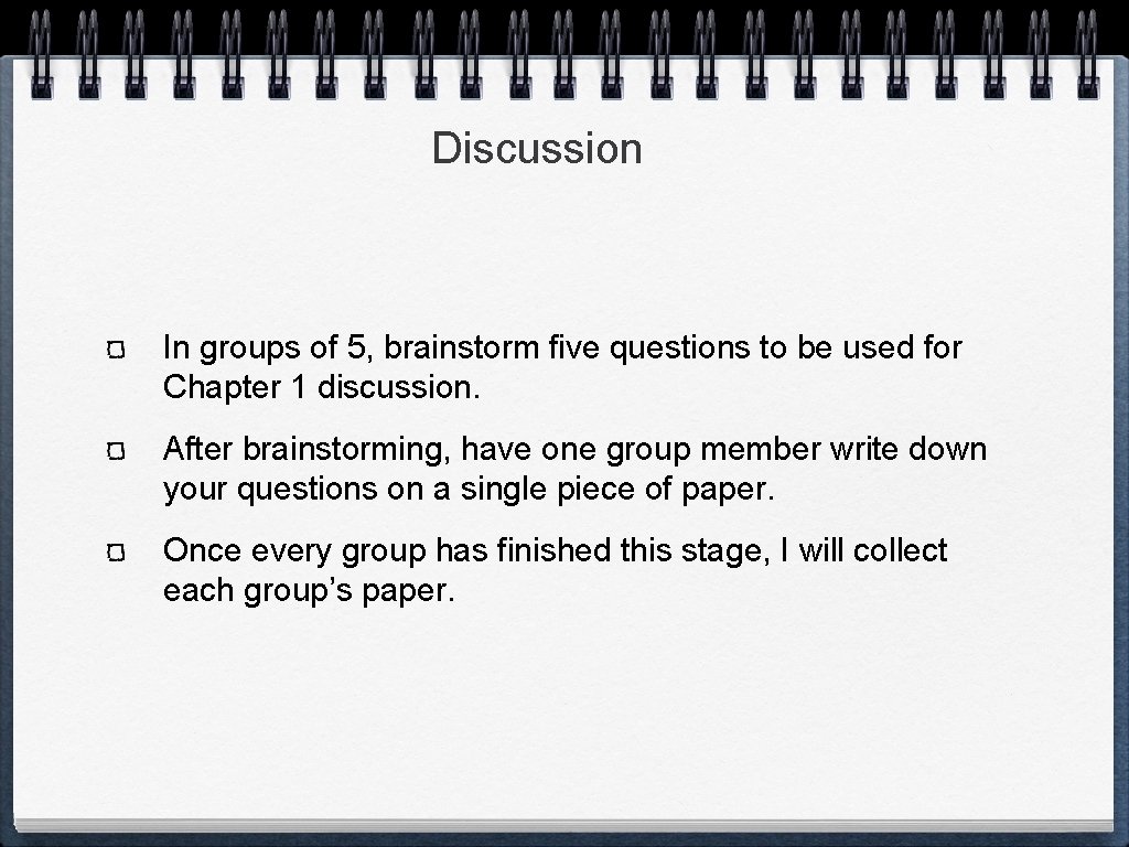 Discussion In groups of 5, brainstorm five questions to be used for Chapter 1