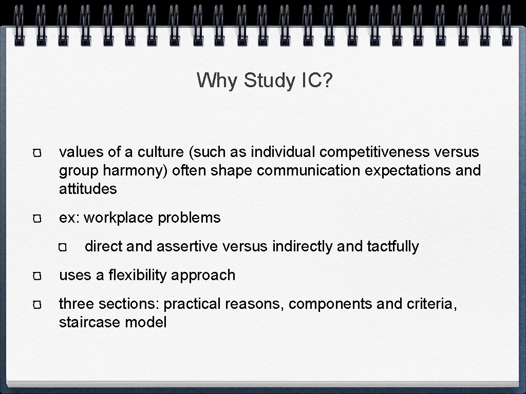 Why Study IC? values of a culture (such as individual competitiveness versus group harmony)