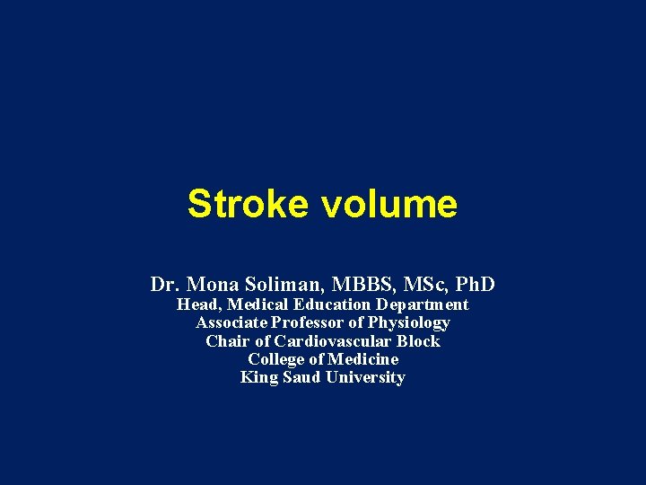 Stroke volume Dr. Mona Soliman, MBBS, MSc, Ph. D Head, Medical Education Department Associate