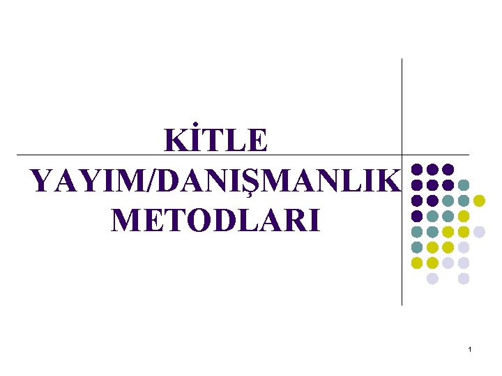 KİTLE YAYIM/DANIŞMANLIK METODLARI 1 