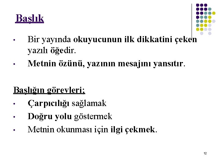 Başlık • • Bir yayında okuyucunun ilk dikkatini çeken yazılı öğedir. Metnin özünü, yazının