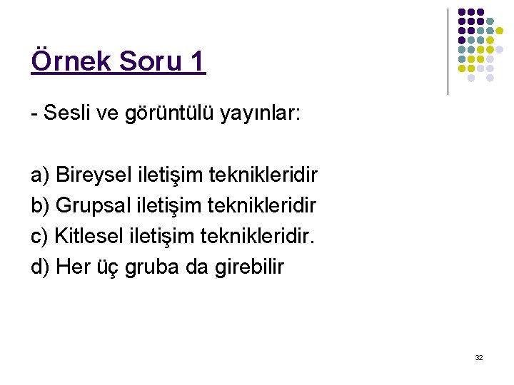 Örnek Soru 1 - Sesli ve görüntülü yayınlar: a) Bireysel iletişim teknikleridir b) Grupsal