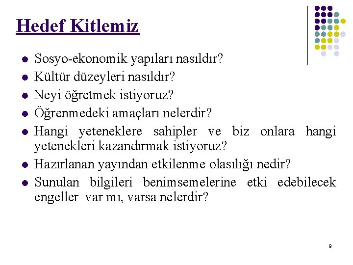 Hedef Kitlemiz l l l l Sosyo-ekonomik yapıları nasıldır? Kültür düzeyleri nasıldır? Neyi öğretmek