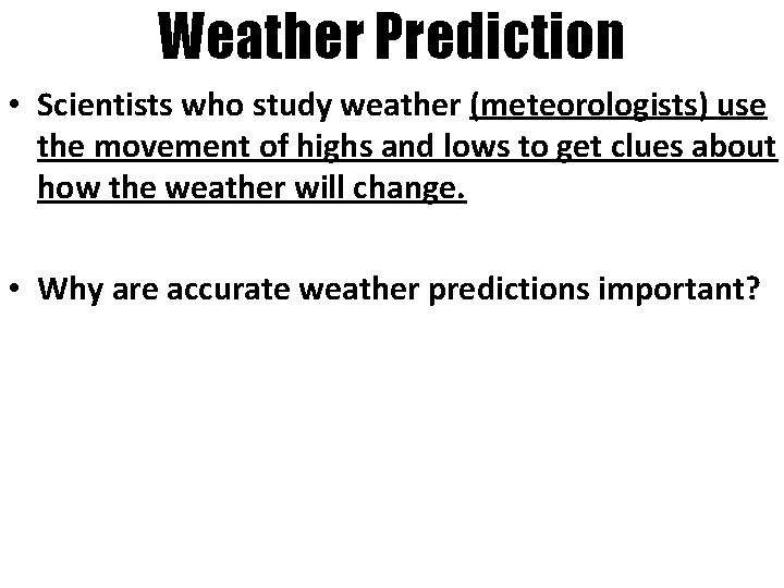 Weather Prediction • Scientists who study weather (meteorologists) use the movement of highs and