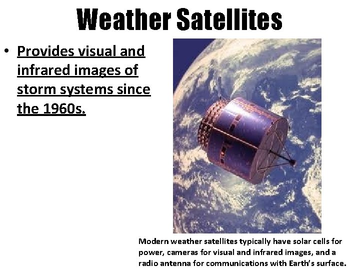 Weather Satellites • Provides visual and infrared images of storm systems since the 1960