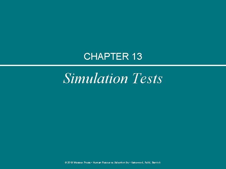 CHAPTER 13 Simulation Tests © 2019 Wessex Press • Human Resource Selection 9 e