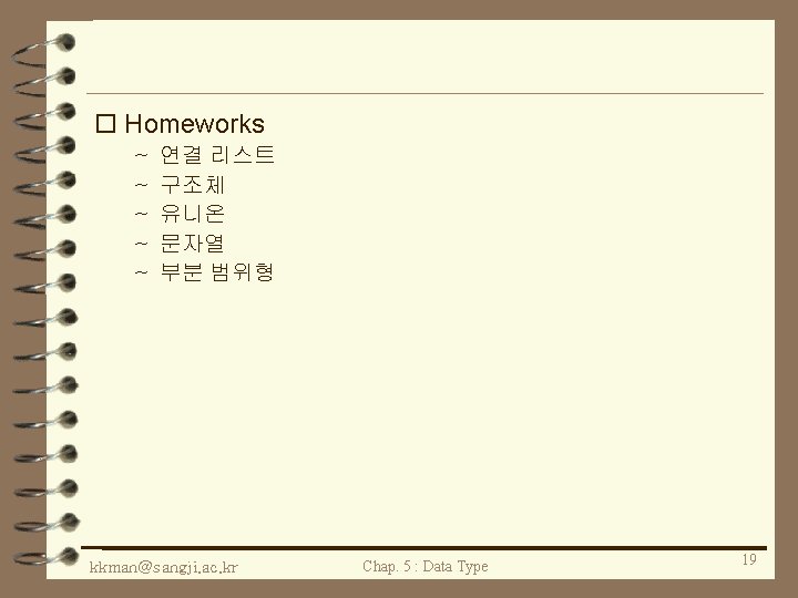 o Homeworks ~ ~ ~ 연결 리스트 구조체 유니온 문자열 부분 범위형 kkman@sangji. ac.