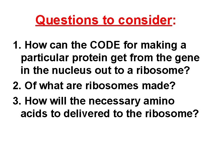 Questions to consider: 1. How can the CODE for making a particular protein get