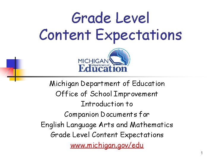 Grade Level Content Expectations Michigan Department of Education Office of School Improvement Introduction to