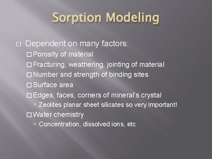 Sorption Modeling � Dependent on many factors: � Porosity of material � Fracturing, weathering,
