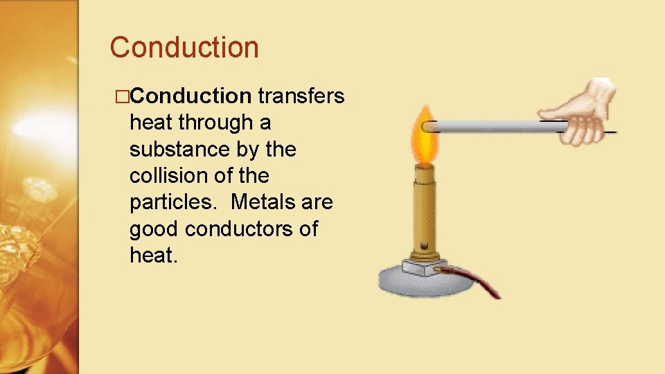 Conduction �Conduction transfers heat through a substance by the collision of the particles. Metals