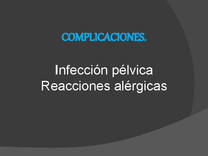 COMPLICACIONES. Infección pélvica Reacciones alérgicas 