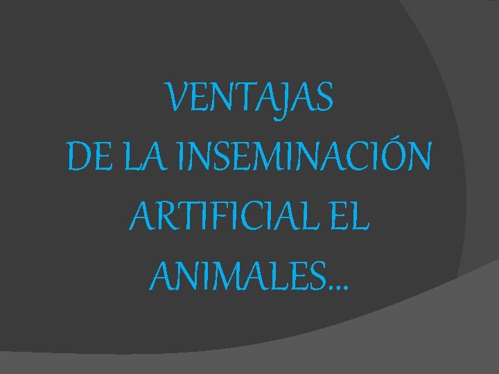 VENTAJAS DE LA INSEMINACIÓN ARTIFICIAL EL ANIMALES… 