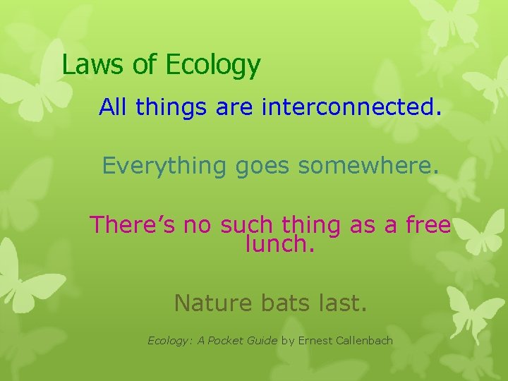 Laws of Ecology All things are interconnected. Everything goes somewhere. There’s no such thing