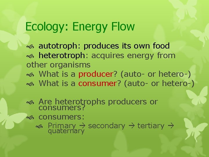 Ecology: Energy Flow autotroph: produces its own food heterotroph: acquires energy from other organisms
