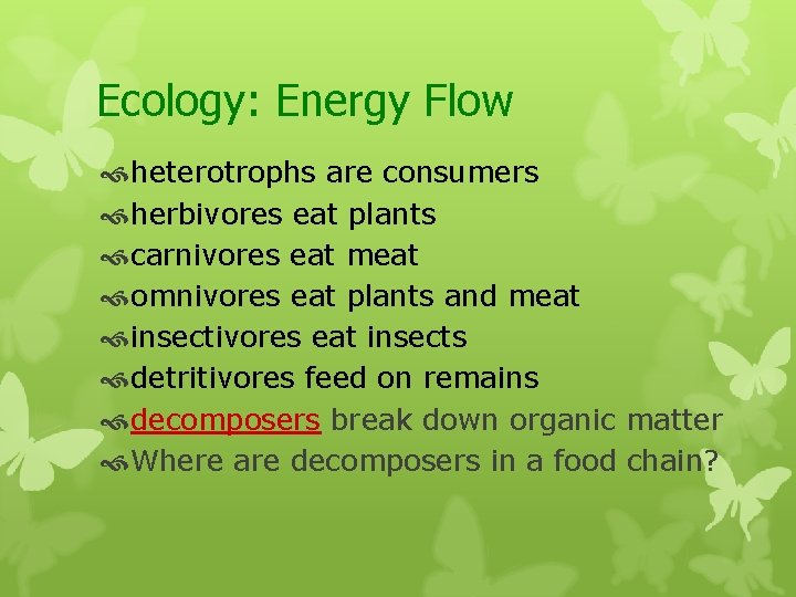 Ecology: Energy Flow heterotrophs are consumers herbivores eat plants carnivores eat meat omnivores eat
