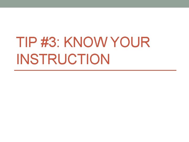 TIP #3: KNOW YOUR INSTRUCTION 