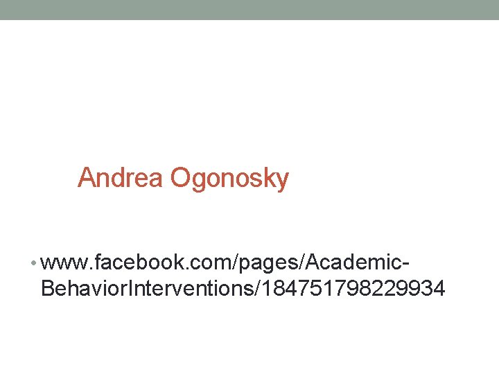 Andrea Ogonosky • www. facebook. com/pages/Academic- Behavior. Interventions/184751798229934 