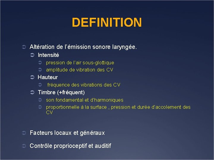 DEFINITION Ü Altération de l’émission sonore laryngée. Ü Intensité Ü pression de l’air sous-glottique