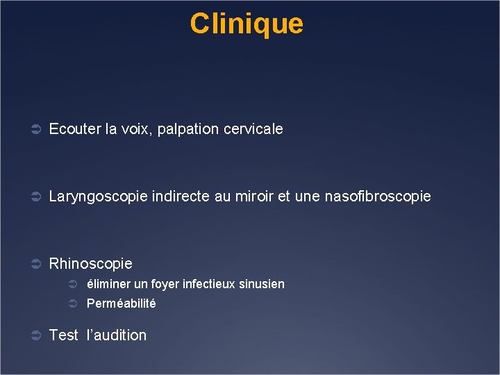 Clinique Ü Ecouter la voix, palpation cervicale Ü Laryngoscopie indirecte au miroir et une