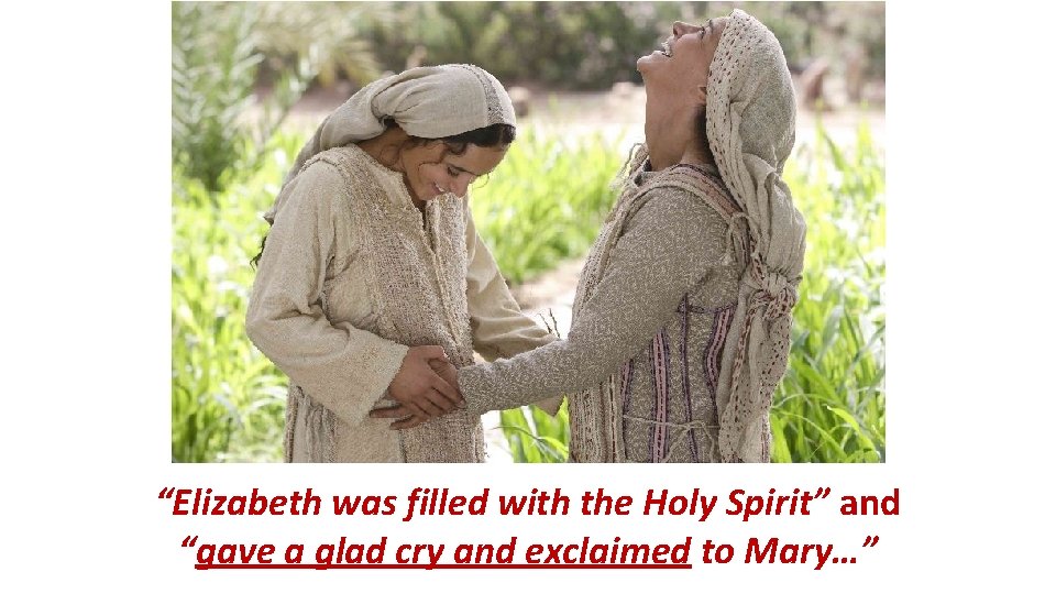 “Elizabeth was filled with the Holy Spirit” and “gave a glad cry and exclaimed