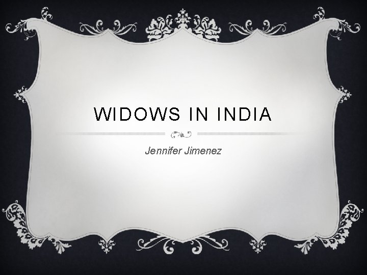 WIDOWS IN INDIA Jennifer Jimenez 