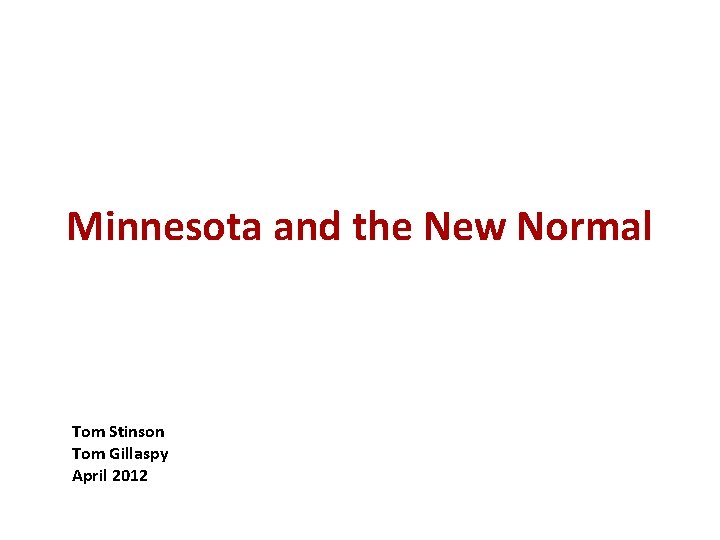 Minnesota and the New Normal Tom Stinson Tom Gillaspy April 2012 