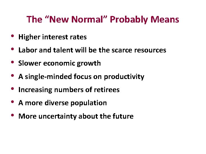 The “New Normal” Probably Means • • Higher interest rates Labor and talent will