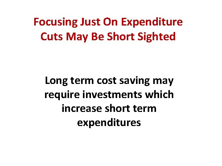 Focusing Just On Expenditure Cuts May Be Short Sighted Long term cost saving may