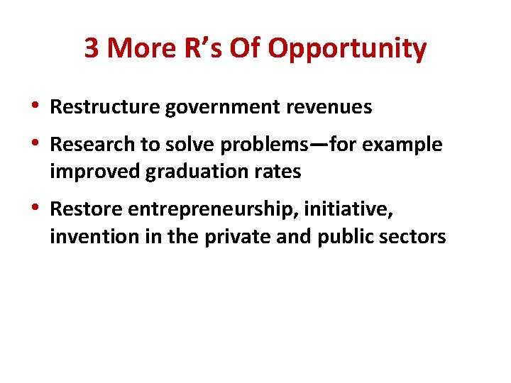 3 More R’s Of Opportunity • Restructure government revenues • Research to solve problems—for