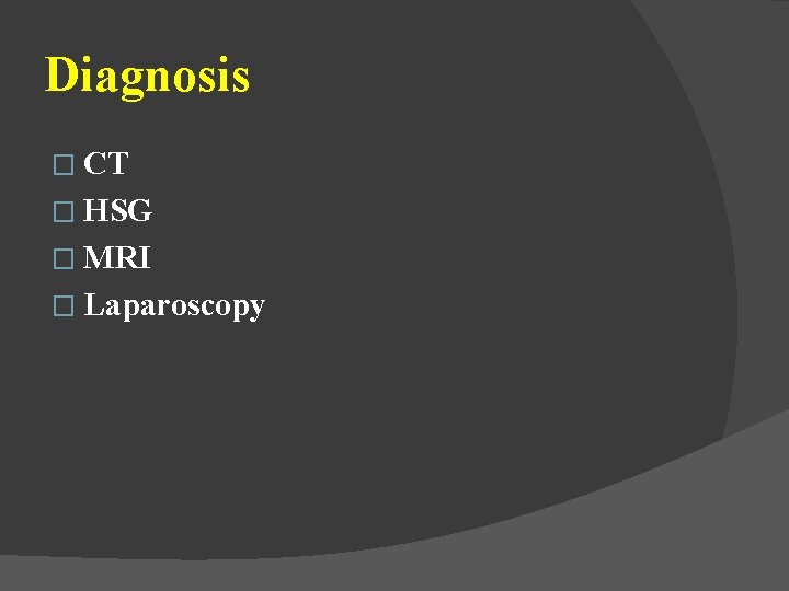 Diagnosis � CT � HSG � MRI � Laparoscopy 