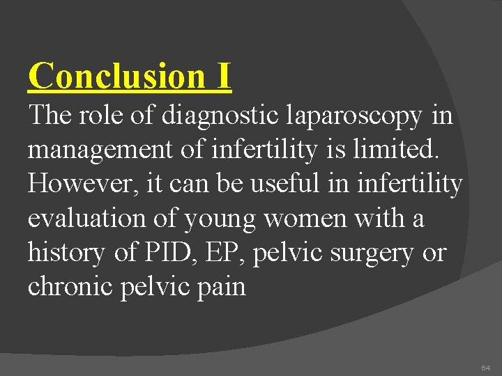 Conclusion I The role of diagnostic laparoscopy in management of infertility is limited. However,