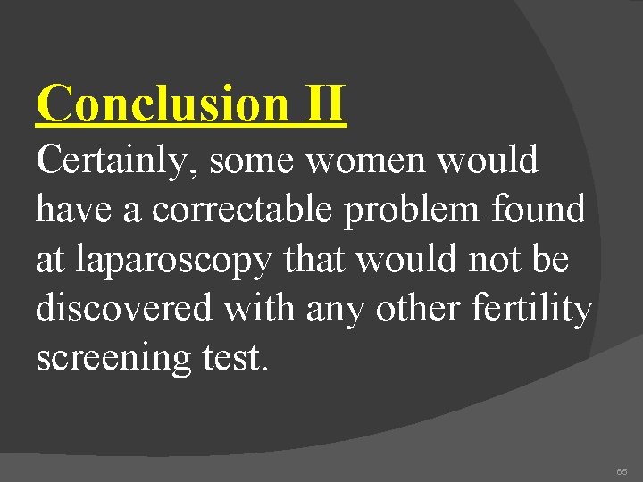 Conclusion II Certainly, some women would have a correctable problem found at laparoscopy that