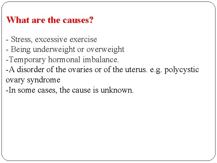 What are the causes? - Stress, excessive exercise - Being underweight or overweight -Temporary