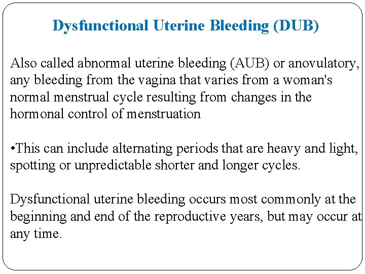 Dysfunctional Uterine Bleeding (DUB) Also called abnormal uterine bleeding (AUB) or anovulatory, any bleeding