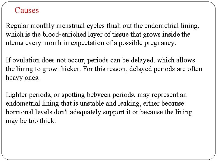 Causes Regular monthly menstrual cycles flush out the endometrial lining, which is the blood-enriched