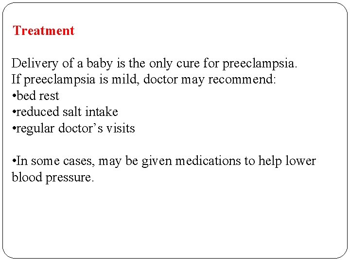 Treatment Delivery of a baby is the only cure for preeclampsia. If preeclampsia is