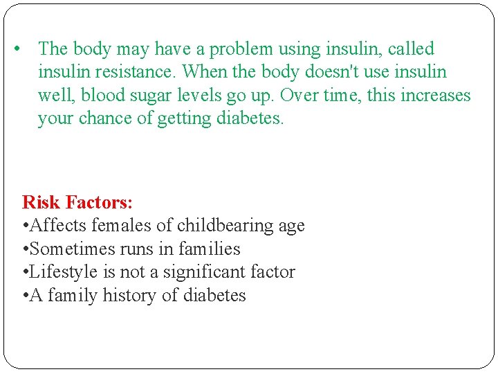  • The body may have a problem using insulin, called insulin resistance. When