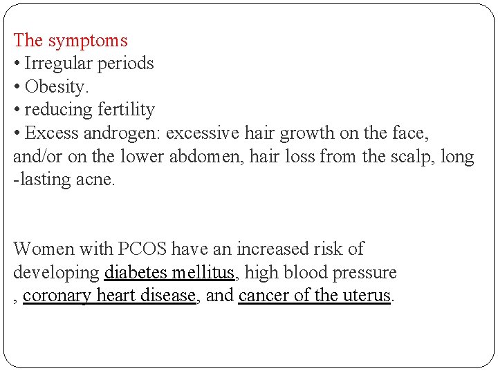 The symptoms • Irregular periods • Obesity. • reducing fertility • Excess androgen: excessive