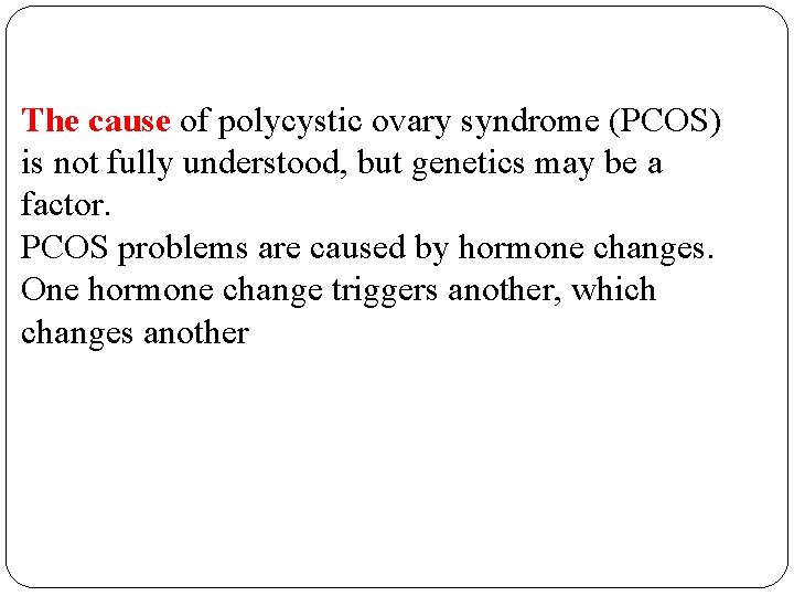 The cause of polycystic ovary syndrome (PCOS) is not fully understood, but genetics may