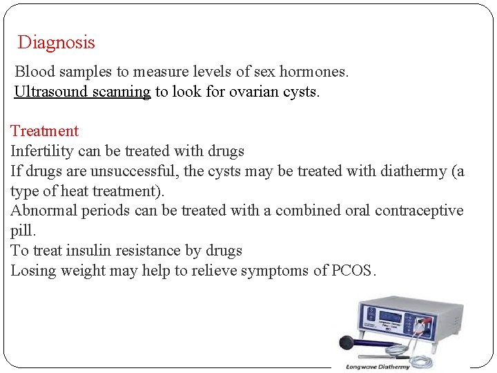 Diagnosis Blood samples to measure levels of sex hormones. Ultrasound scanning to look for