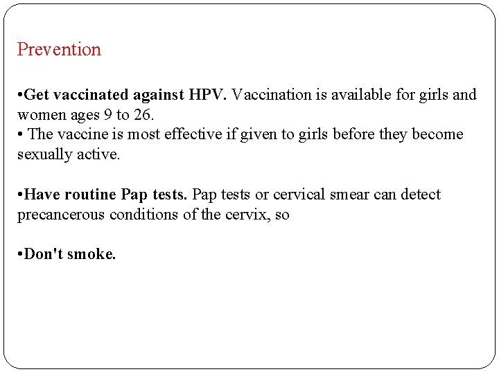 Prevention • Get vaccinated against HPV. Vaccination is available for girls and women ages