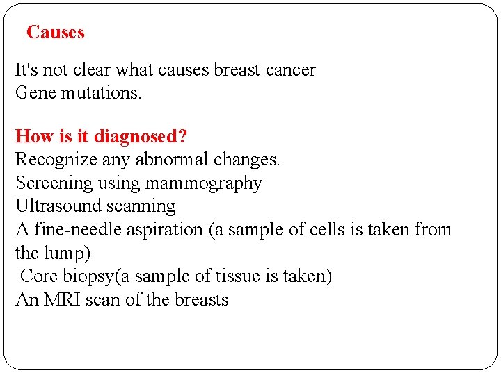 Causes It's not clear what causes breast cancer Gene mutations. How is it diagnosed?