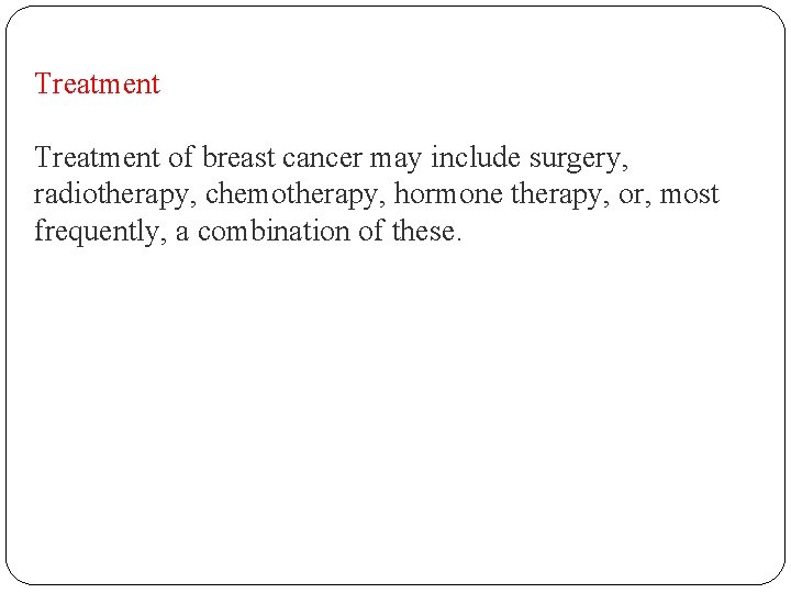 Treatment of breast cancer may include surgery, radiotherapy, chemotherapy, hormone therapy, or, most frequently,