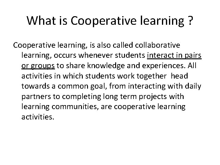 What is Cooperative learning ? Cooperative learning, is also called collaborative learning, occurs whenever