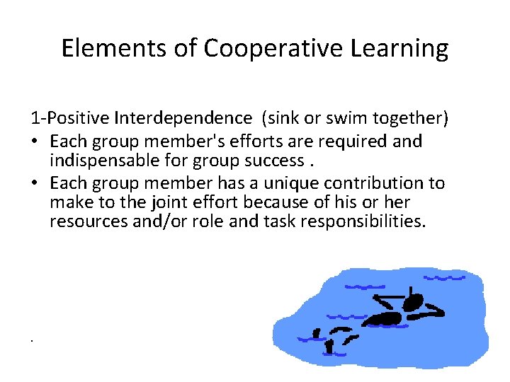 Elements of Cooperative Learning 1 -Positive Interdependence (sink or swim together) • Each group